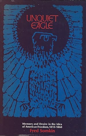 Unquiet Eagle: Memory and Desire in the Idea of American Freedom, 1815 - 1860 [with particular re...