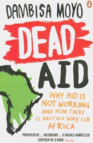 Immagine del venditore per Dead Aid : Why Aid Is Not Working and How There Is Another Way for Africa venduto da GreatBookPrices