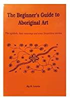 Imagen del vendedor de The Beginner's Guide To Aboriginal Art: The Symbols, Their Meanings And Some Dreamtime Stories a la venta por RECYCLIVRE