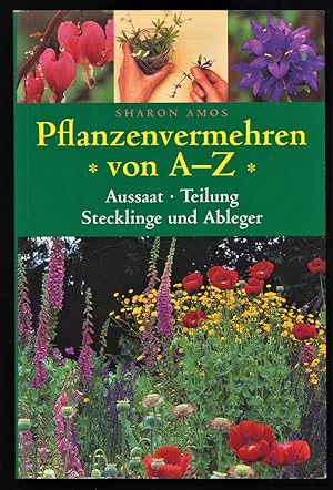 Pflanzenvermehren von A - Z : Aussaat, Teilung, Stecklinge und Ableger.