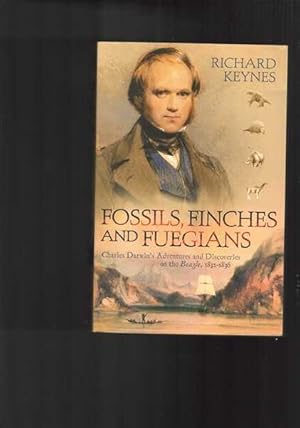 Fossils, Finches and Fuegians - Charles Darwin's Adventures and Discoveries on the Beagle, 1832-1836