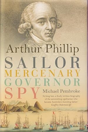 Immagine del venditore per ARTHUR PHILLIP: Sailor, Mercenary, Governor, Spy venduto da Jean-Louis Boglio Maritime Books
