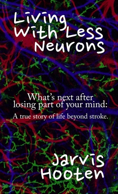 Seller image for Living With Less Neurons: What's next after losing part of your mind: A true story of life beyond stroke. (Hardback or Cased Book) for sale by BargainBookStores