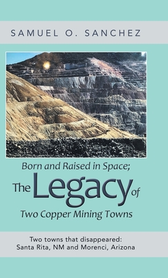 Seller image for Born and Raised in Space; the Legacy of Two Copper Mining Towns: Two Towns That Disappeared: Santa Rita, Nm and Morenci, Arizona (Hardback or Cased Book) for sale by BargainBookStores