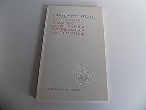 Das praktische Fundament der Wissenschaft und die Aufgabe der Philosophie (= Konstanzer Universit...