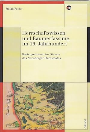 Herrschaftswissen und Raumerfassung im 16. Jahrhundert : Kartengebrauch im Dienste des Nürnberger...