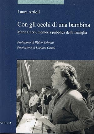 Con gli occhi di una bambina. Maria Cervi. Memoria pubblica della famiglia. Prefazione di Walter ...