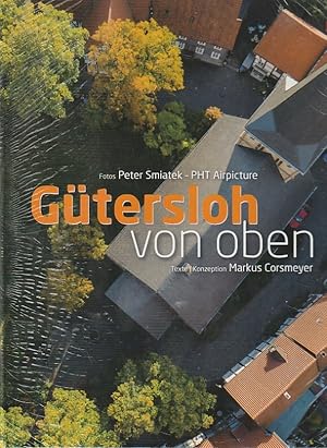 Gütersloh von oben : [Ansichten einer Stadt]. Fotos Peter Smiatek. Texte, Konzeption Markus Corsm...