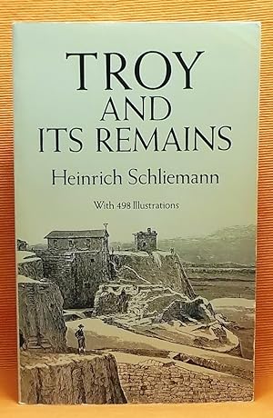 Troy and Its Remains: A Narrative of Researches and Discoveries Made on the Site of Ilium and in ...