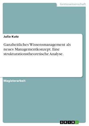 Bild des Verkufers fr Ganzheitliches Wissensmanagement als neues Managementkonzept. Eine strukturationstheoretische Analyse. zum Verkauf von AHA-BUCH GmbH