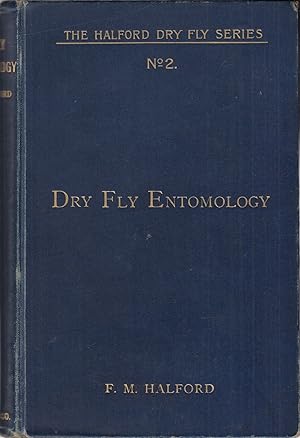Seller image for DRY-FLY ENTOMOLOGY: LEADING TYPES OF NATURAL INSECTS SERVING AS FOOD FOR TROUT AND GRAYLING WITH THE 100 BEST PATTERNS OF FLOATING FLIES AND THE VARIOUS METHODS OF DRESSING THEM. By Frederic M. Halford. Second edition revised. for sale by Coch-y-Bonddu Books Ltd