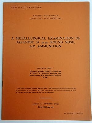 Report No. BIOS/JAP/PR/1473. A METALLURGICAL EXAMINATION OF JAPANESE 37 mm ROUND NOSE, A.P. AMMUN...