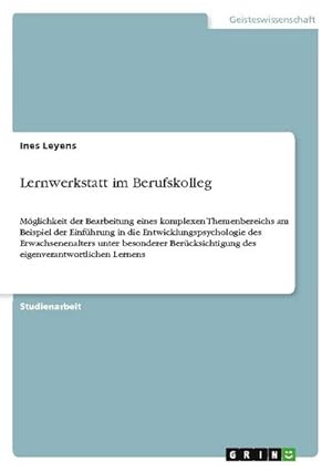 Bild des Verkufers fr Lernwerkstatt im Berufskolleg : Mglichkeit der Bearbeitung eines komplexen Themenbereichs am Beispiel der Einfhrung in die Entwicklungspsychologie des Erwachsenenalters unter besonderer Bercksichtigung des eigenverantwortlichen Lernens zum Verkauf von AHA-BUCH GmbH