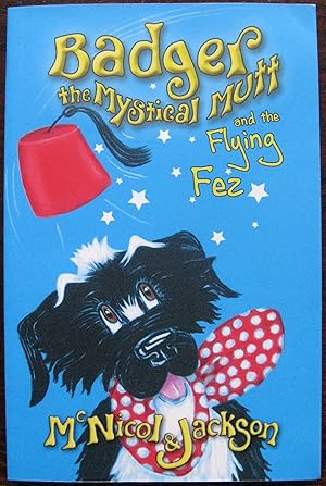 Badger the Mystical Mutt and the Flying Fez by McNicol and Jackson. 2014. 1st Edition