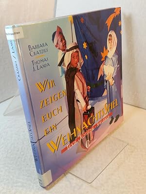 Wir zeigen euch ein Weihnachtsspiel : Texte, Kostüme, Spielideen Barbara Cratzius/Thomas J. Landa