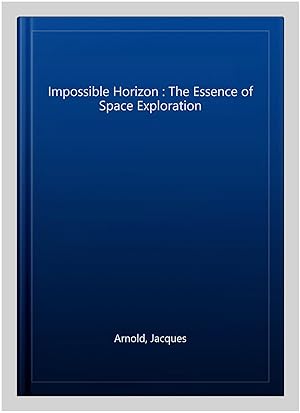 Seller image for Impossible Horizon : The Essence of Space Exploration for sale by GreatBookPrices