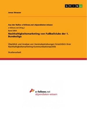 Bild des Verkufers fr Nachhaltigkeitsmarketing von Fuballclubs der 1. Bundesliga : berblick und Analyse von Vereinsbestrebungen hinsichtlich ihrer Nachhaltigkeitsmarketing-Kommunikationspolitik zum Verkauf von AHA-BUCH GmbH
