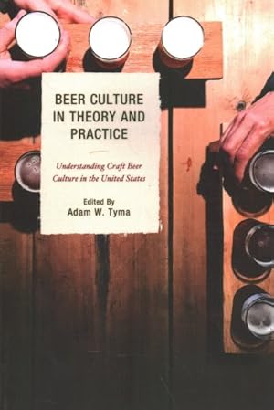 Image du vendeur pour Beer Culture in Theory and Practice : Understanding Craft Beer Culture in the United States mis en vente par GreatBookPricesUK