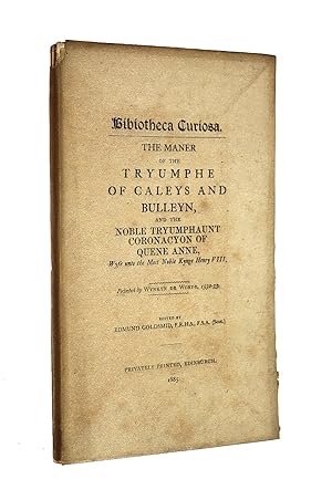 Seller image for Bibliotheca Curiosa : The Maner of the Tryumphe of Caleys and Bulleyn and the Noble Tryumphaunt Coronacyon of Quene Anne Wyfe untomthe Most Noble Kynge Henry VIII . Printed by Wykyn de Worde 1532-1533 for sale by M Godding Books Ltd