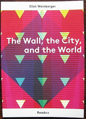 The Wall, the City, and the World by Eliot Weinberger. Readux books Series 4 number15. 2014