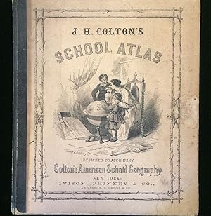 J. H. Colton's School Atlas, Designed To Accompany Colton's American School Geography Comprising ...