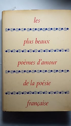 Les plus beaux poèmes d`amour de la poésie francaise. Des troubadours à Guillaume Apollinaire. Ch...