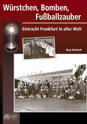 Würstchen, Bomben, Fußballzauber. Eintracht Frankfurt in aller Welt