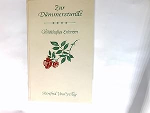 Zur Dämmerstunde: Glückhaftes Erinnern. Kabinettstücke dichterischer Prosa von Autoren unserer Zeit.