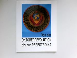 Von der Oktoberrevolution bis zur Perestroika : Ausstellung aus den Beständen des Staatlichen His...