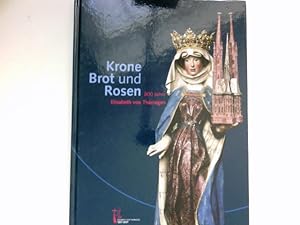 Krone, Brot und Rosen : 800 Jahre Elisabeth von Thüringen