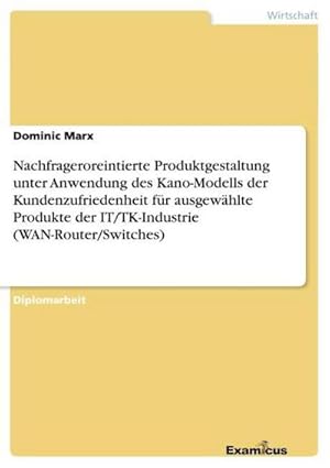 Imagen del vendedor de Nachfrageroreintierte Produktgestaltung unter Anwendung des Kano-Modells der Kundenzufriedenheit fr ausgewhlte Produkte der IT/TK-Industrie (WAN-Router/Switches) a la venta por AHA-BUCH GmbH