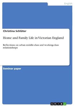 Bild des Verkufers fr Home and Family Life in Victorian England : Reflections on urban middle-class and working-class relationshsips zum Verkauf von AHA-BUCH GmbH