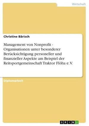 Bild des Verkufers fr Management von Nonprofit - Organisationen unter besonderer Bercksichtigung personeller und finanzieller Aspekte am Beispiel der Reitsportgemeinschaft Traktor Flha e. V. zum Verkauf von AHA-BUCH GmbH