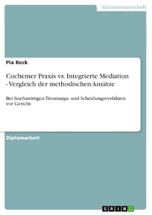 Bild des Verkufers fr Cochemer Praxis vs. Integrierte Mediation - Vergleich der methodischen Anstze : Bei hochstrittigen Trennungs- und Scheidungsverfahren vor Gericht zum Verkauf von AHA-BUCH GmbH