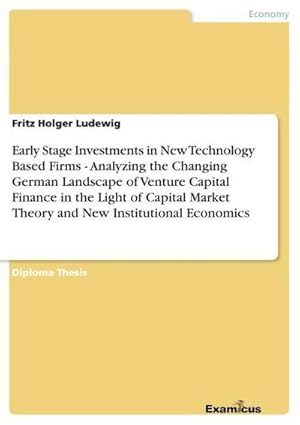 Seller image for Early Stage Investments in New Technology Based Firms - Analyzing the Changing German Landscape of Venture Capital Finance in the Light of Capital Market Theory and New Institutional Economics for sale by AHA-BUCH GmbH