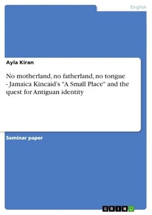 Seller image for No motherland, no fatherland, no tongue - Jamaica Kincaids "A Small Place" and the quest for Antiguan identity for sale by AHA-BUCH GmbH