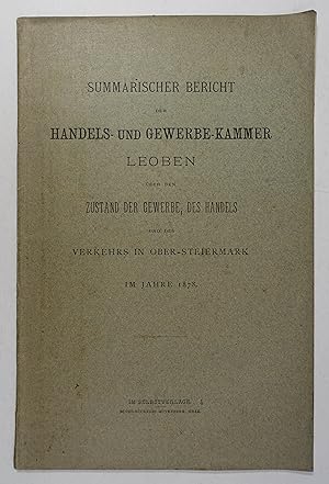 Bild des Verkufers fr Summarischer Bericht der Handels- und Gewerbe-Kammer Leoben ber den Zustand der Gewerbe, des Handels und des Verkehrs in Ober-steiermark im Jahre 1878. Selbstverlag Handels- und Gewerbe-Kammer Leoben (1879). 8. 28 S., OBrosch. zum Verkauf von Antiquariat Johannes Mller