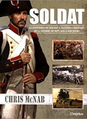 Soldat : Le quotidien du soldat à travers l'Histoire, de la Guerre de Sept ans à nos jours