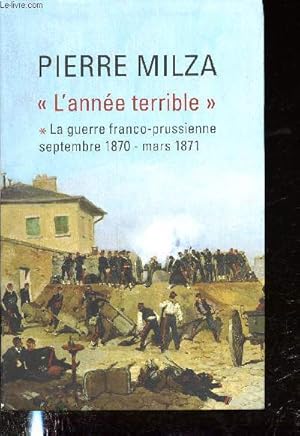 Bild des Verkufers fr "L'anne Terrible" - La guerre franco-prussienne (Septembre 1870 - mars 1871) zum Verkauf von Le-Livre