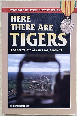 Here There Are Tigers: The Secret Air War in Laos, 1968-69 (Stackpole Military History Series)