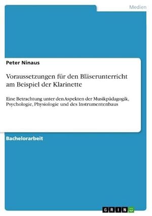 Bild des Verkufers fr Voraussetzungen fr den Blserunterricht am Beispiel der Klarinette : Eine Betrachtung unter den Aspekten der Musikpdagogik, Psychologie, Physiologie und des Instrumentenbaus zum Verkauf von AHA-BUCH GmbH