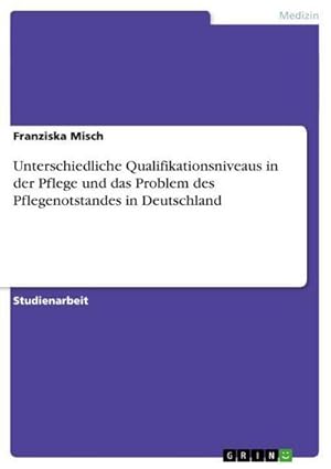 Bild des Verkufers fr Unterschiedliche Qualifikationsniveaus in der Pflege und das Problem des Pflegenotstandes in Deutschland zum Verkauf von AHA-BUCH GmbH