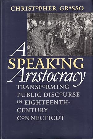 Bild des Verkufers fr A Speaking Aristocracy: Transforming Public Discourse in Eighteenth-Century Connecticut zum Verkauf von Kenneth Mallory Bookseller ABAA