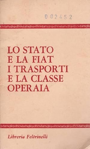 Bild des Verkufers fr Lo Stato e la FIAT. I Trasporti e la Classe Operaia. zum Verkauf von La Librera, Iberoamerikan. Buchhandlung