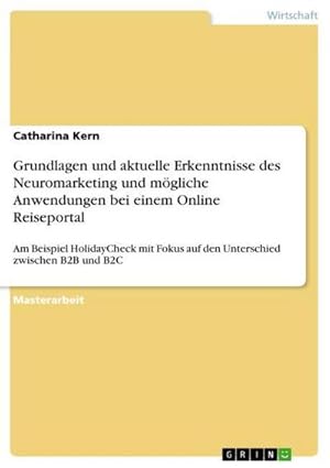 Bild des Verkufers fr Grundlagen und aktuelle Erkenntnisse des Neuromarketing und mgliche Anwendungen bei einem Online Reiseportal : Am Beispiel HolidayCheck mit Fokus auf den Unterschied zwischen B2B und B2C zum Verkauf von AHA-BUCH GmbH