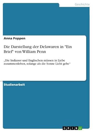 Bild des Verkufers fr Die Darstellung der Delawaren in "Ein Brief" von William Penn : Die Indianer und Englischen mssen in Liebe zusammenleben, solange als die Sonne Licht gebe zum Verkauf von AHA-BUCH GmbH