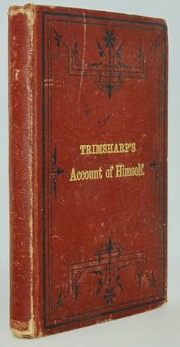 Trimsharp's Account of Himself: A Sketch of His Life, together with a brief Account of the Histor...