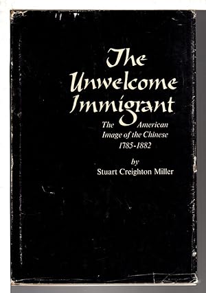 THE UNWELCOME IMMIGRANT: The American Image of the Chinese, 1785-1882,