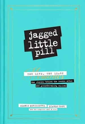 Seller image for Jagged Little Pill : You Live You Learn, the Stories Behind the Iconic Album and Groundbreaking Musical for sale by GreatBookPricesUK