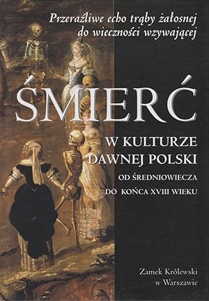 Smierc w kulturze dawnej Polski : od sredniowiecza do konca XVIII wieku : katalog wystawy, 15 gru...